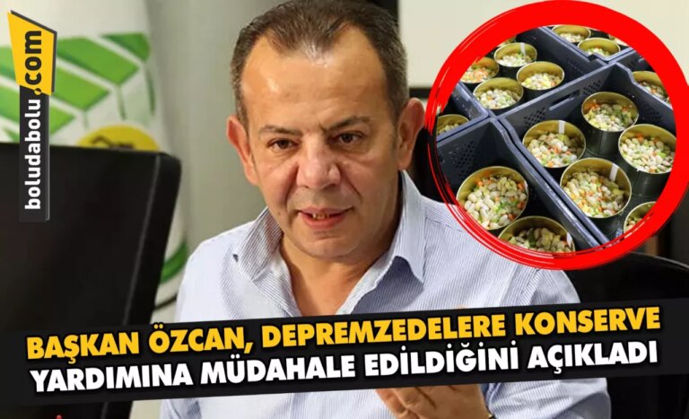 BAŞKAN ÖZCAN, DEPREMZEDELERE KONSERVE YARDIMINA MÜDAHALE EDİLDİĞİNİ AÇIKLADI