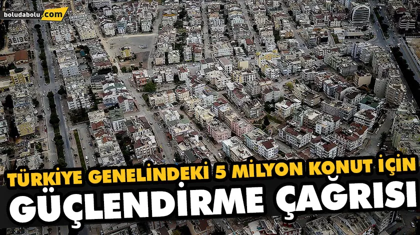 TÜRKİYE GENELİNDEKİ 5 MİLYON KONUT İÇİN GÜÇLENDİRME ÇAĞRISI TÜRKİYE GENELİNDEKİ 5 MİLYON KONUT İÇİN GÜÇLENDİRME ÇAĞRISI