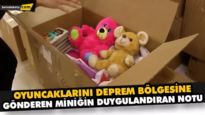 OYUNCAKLARINI DEPREM BÖLGESİNE GÖNDEREN MİNİĞİN DUYGULANDIRAN NOTU OYUNCAKLARINI DEPREM BÖLGESİNE GÖNDEREN MİNİĞİN DUYGULANDIRAN NOTU