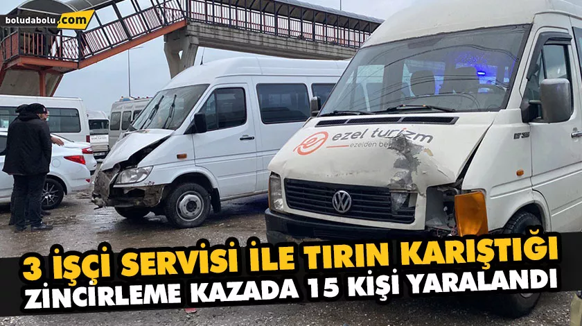 3 İŞÇİ SERVİSİ İLE TIRIN KARIŞTIĞI ZİNCİRLEME KAZADA 15 KİŞİ YARALANDI 3 İŞÇİ SERVİSİ İLE TIRIN KARIŞTIĞI ZİNCİRLEME KAZADA 15 KİŞİ YARALANDI