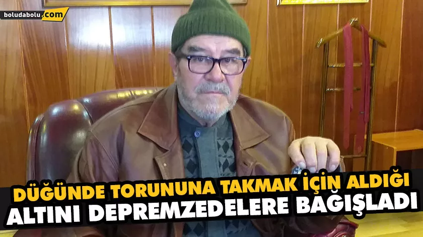 DÜĞÜNDE TORUNUNA TAKMAK İÇİN ALDIĞI ALTINI DEPREMZEDELERE BAĞIŞLADI DÜĞÜNDE TORUNUNA TAKMAK İÇİN ALDIĞI ALTINI DEPREMZEDELERE BAĞIŞLADI