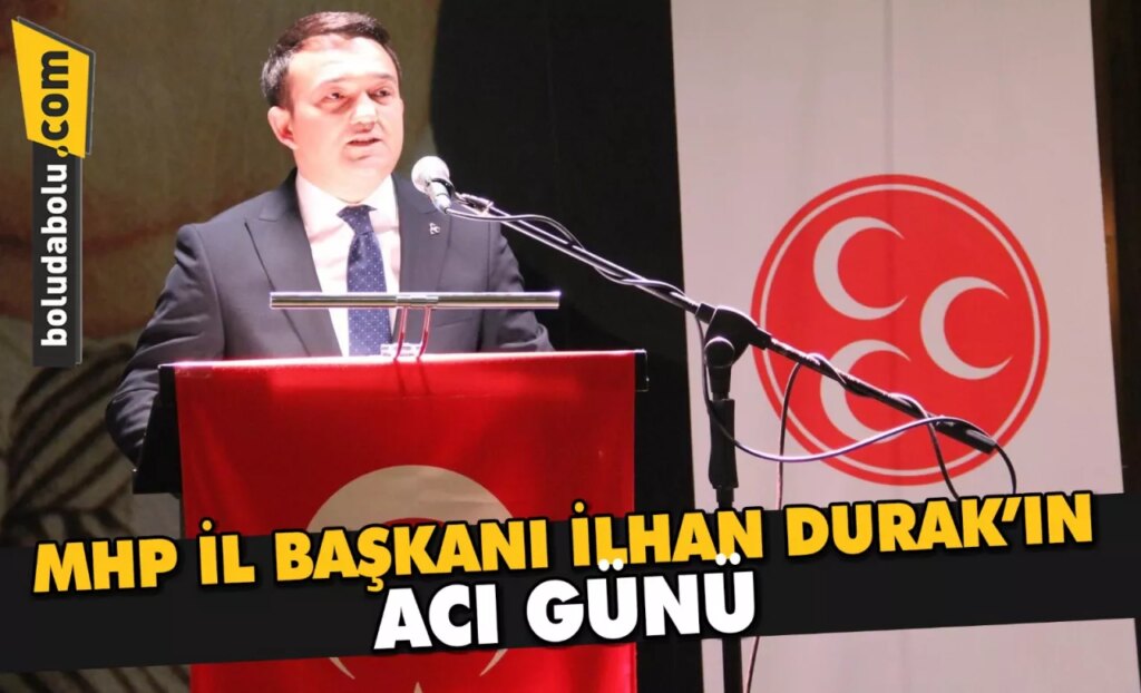 İLHAN DURAK’IN ACI GÜNÜ İLHAN DURAK’IN ACI GÜNÜ