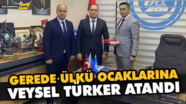 GEREDE ÜLKÜ OCAKLARINA TÜRKER ATANDI