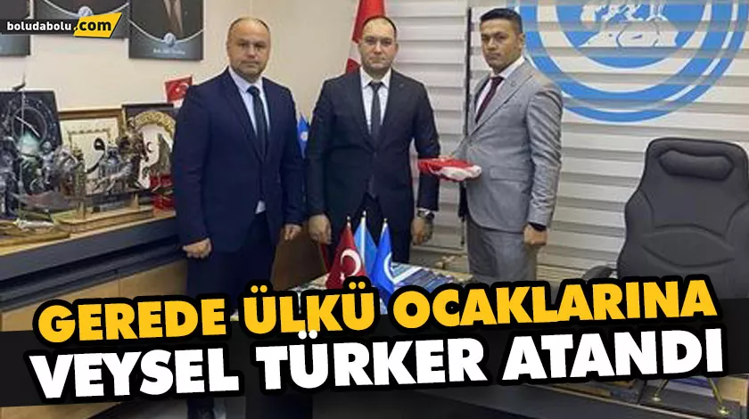 GEREDE ÜLKÜ OCAKLARINA TÜRKER ATANDI GEREDE ÜLKÜ OCAKLARINA TÜRKER ATANDI
