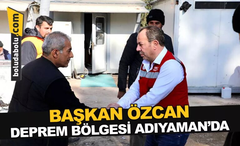 BAŞKAN ÖZCAN, DEPREM BÖLGESİ ADIYAMAN’DA
