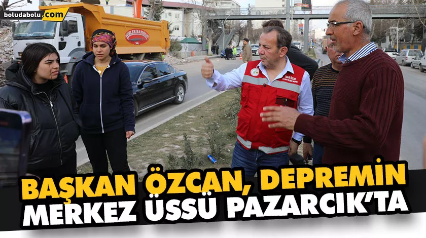 BAŞKAN ÖZCAN DEPREMİN MERKEZ ÜSSÜ PAZARCIK’TA BAŞKAN ÖZCAN DEPREMİN MERKEZ ÜSSÜ PAZARCIK’TA