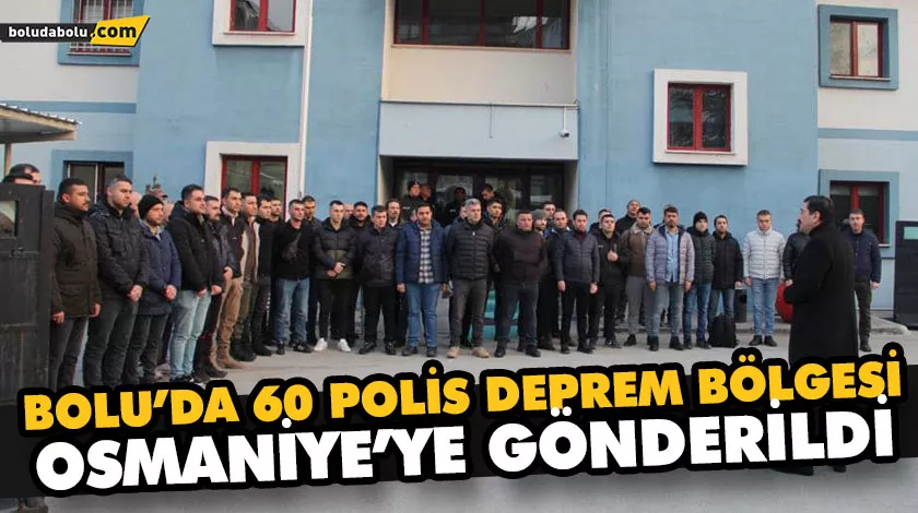 BOLU’DA 60 POLİS DEPREM BÖLGESİ OSMANİYE’YE GÖNDERİLDİ BOLU’DA 60 POLİS DEPREM BÖLGESİ OSMANİYE’YE GÖNDERİLDİ