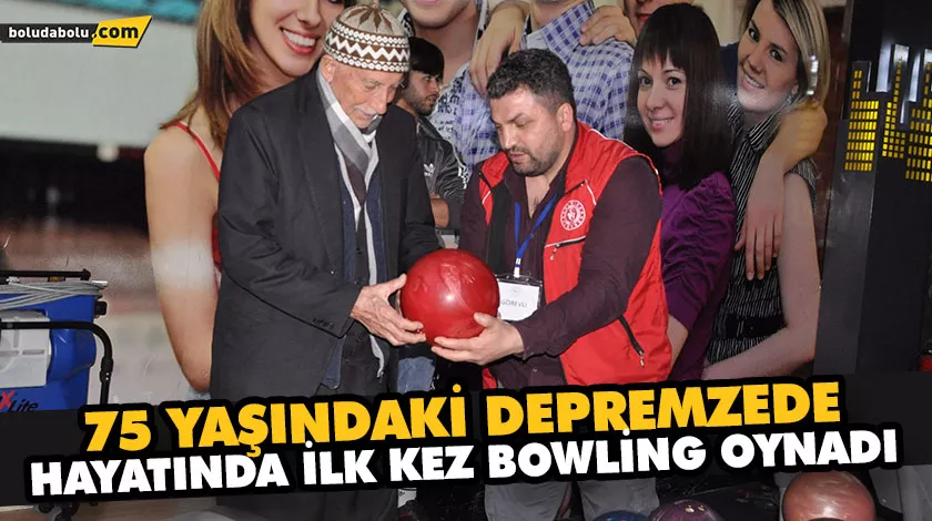 75 YAŞINDAKİ DEPREMZEDE HAYATINDA İLK KEZ BOWLİNG OYNADI