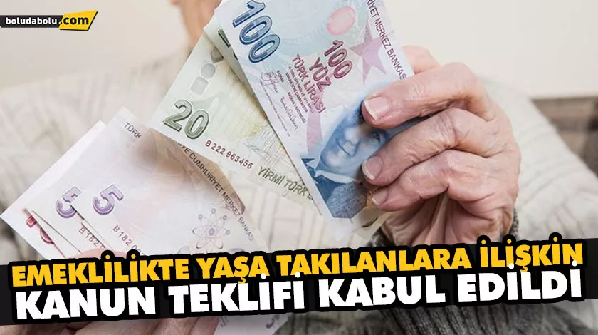 EMEKLİLİKTE YAŞA TAKILANLARA İLİŞKİN KANUN TEKLİFİ KABUL EDİLDİ EMEKLİLİKTE YAŞA TAKILANLARA İLİŞKİN KANUN TEKLİFİ KABUL EDİLDİ