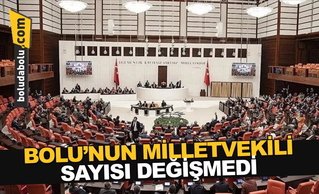 BOLU’NUN MİLLETVEKİLİ SAYISI DEĞİŞMEDİ BOLU’NUN MİLLETVEKİLİ SAYISI DEĞİŞMEDİ
