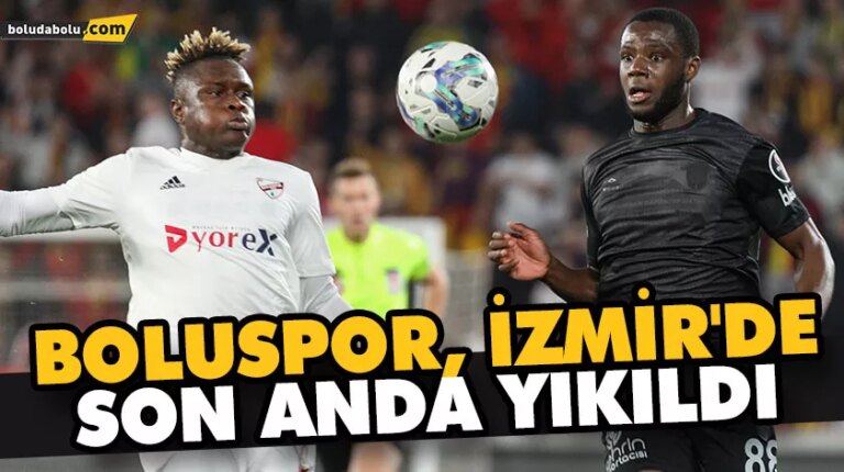 BOLUSPOR, İZMİR’DE SON ANDA YIKILDI