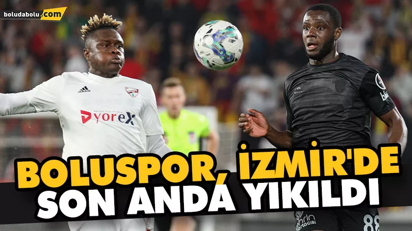 BOLUSPOR, İZMİR’DE SON ANDA YIKILDI BOLUSPOR, İZMİR’DE SON ANDA YIKILDI