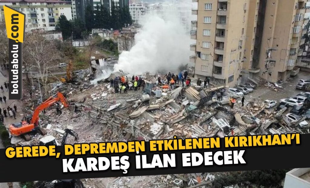 GEREDE, DEPREMDEN ETKİLENEN KIRIKHAN’I, KARDEŞ İLAN EDECEK GEREDE, DEPREMDEN ETKİLENEN KIRIKHAN’I, KARDEŞ İLAN EDECEK