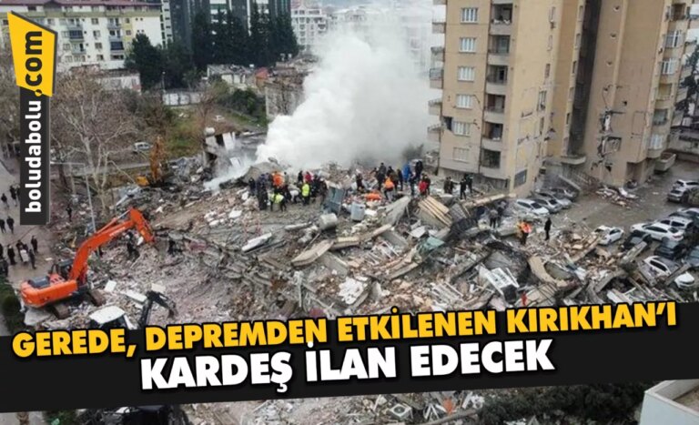 GEREDE, DEPREMDEN ETKİLENEN KIRIKHAN’I, KARDEŞ İLAN EDECEK