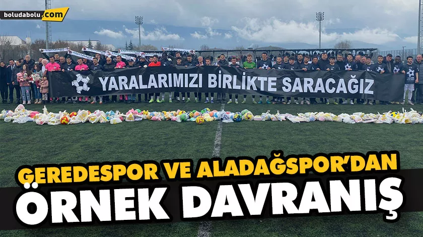 GEREDESPOR VE ALADAĞSPOR’DAN ÖRNEK DAVRANIŞ GEREDESPOR VE ALADAĞSPOR’DAN ÖRNEK DAVRANIŞ