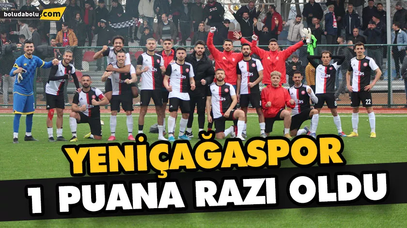 YENİÇAĞASPOR 1 PUANA RAZI OLDU YENİÇAĞASPOR 1 PUANA RAZI OLDU