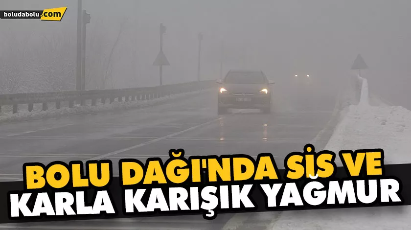 BOLU DAĞI’NDA SİS VE KARLA KARIŞIK YAĞMUR BOLU DAĞI’NDA SİS VE KARLA KARIŞIK YAĞMUR
