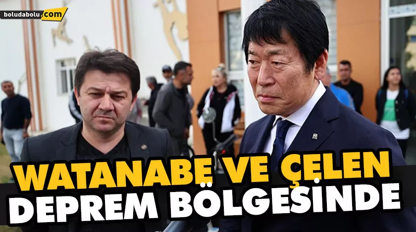 WATANABE VE ÇELEN DEPREM BÖLGESİNDE WATANABE VE ÇELEN DEPREM BÖLGESİNDE