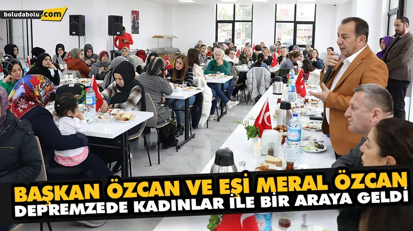 BAŞKAN ÖZCAN VE EŞİ MERAL ÖZCAN, DEPREMZEDE KADINLAR İLE BİR ARAYA GELDİ