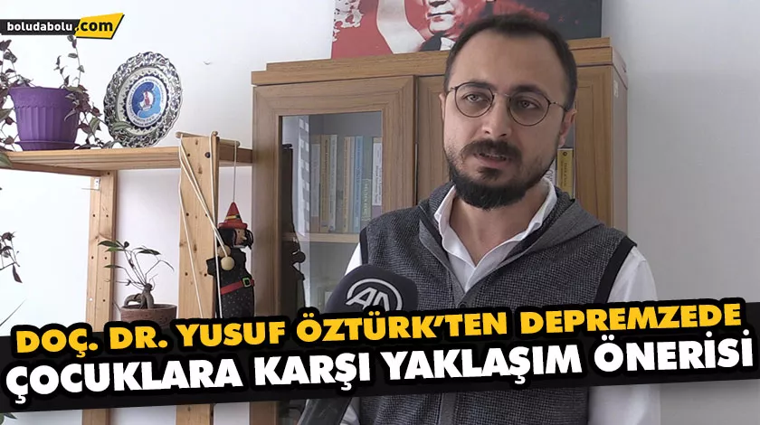 DOÇ. DR. YUSUF ÖZTÜRK’TEN DEPREMZEDE ÇOCUKLARA KARŞI YAKLAŞIM ÖNERİSİ DOÇ. DR. YUSUF ÖZTÜRK’TEN DEPREMZEDE ÇOCUKLARA KARŞI YAKLAŞIM ÖNERİSİ