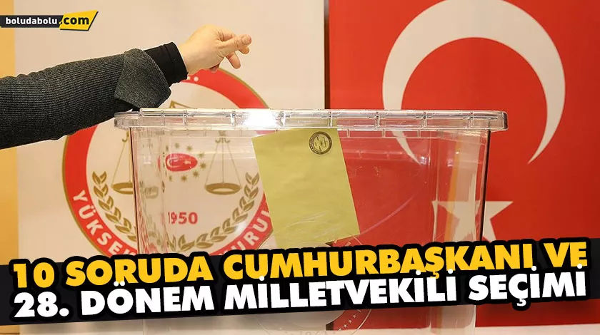 10 SORUDA CUMHURBAŞKANI VE 28. DÖNEM MİLLETVEKİLİ SEÇİMİ