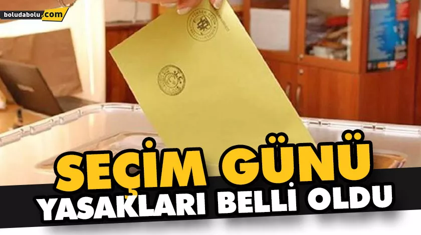 SEÇİM GÜNÜ YASAKLARI BELLİ OLDU SEÇİM GÜNÜ YASAKLARI BELLİ OLDU