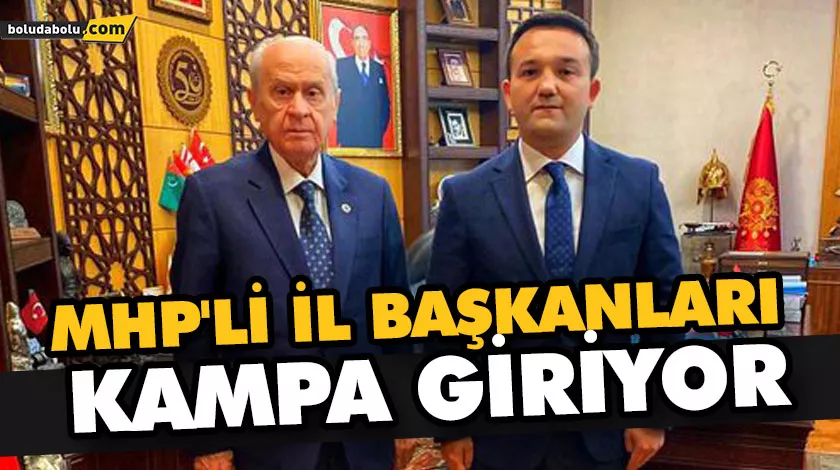 MHP’Lİ İL BAŞKANLARI KAMPA GİRİYOR