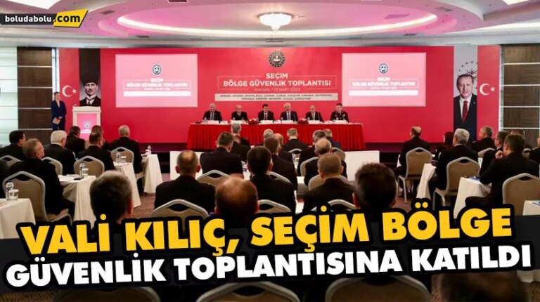 VALİ KILIÇ, SEÇİM BÖLGE GÜVENLİK TOPLANTISINA KATILDI