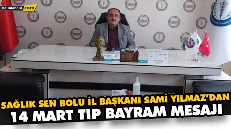 SAĞLIK SEN BOLU İL BAŞKANI SAMİ YILMAZ’DAN 14 MART TIP BAYRAM MESAJI