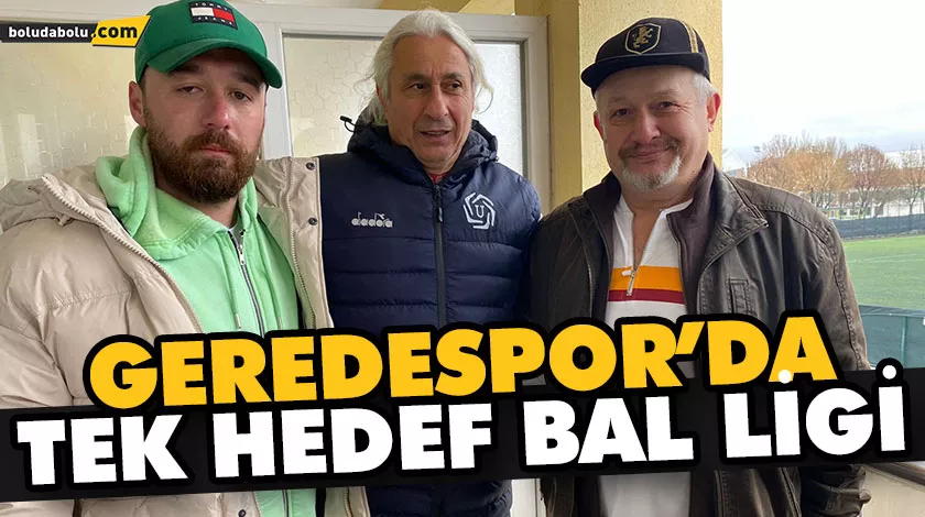 GEREDESPOR’DA TEK HEDEF BAL LİGİ GEREDESPOR’DA TEK HEDEF BAL LİGİ