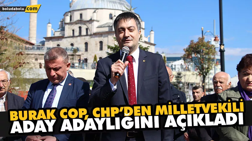 BURAK COP, CHP’DEN MİLLETVEKİLİ ADAY ADAYLIĞINI AÇIKLADI