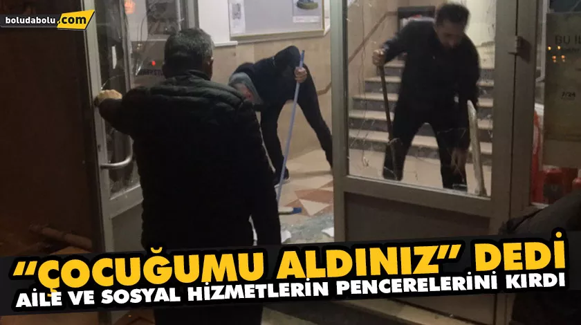 “ÇOCUĞUMU ALDINIZ” DEDİ, AİLE VE SOSYAL HİZMETLERİN PENCERELERİNİ KIRDI