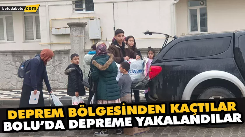 DEPREM BÖLGESİNDEN KAÇTILAR, BOLU’DA DEPREME YAKALANDILAR DEPREM BÖLGESİNDEN KAÇTILAR, BOLU’DA DEPREME YAKALANDILAR