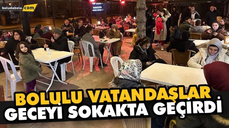 BOLULU VATANDAŞLAR GECEYİ SOKAKTA GEÇİRDİ