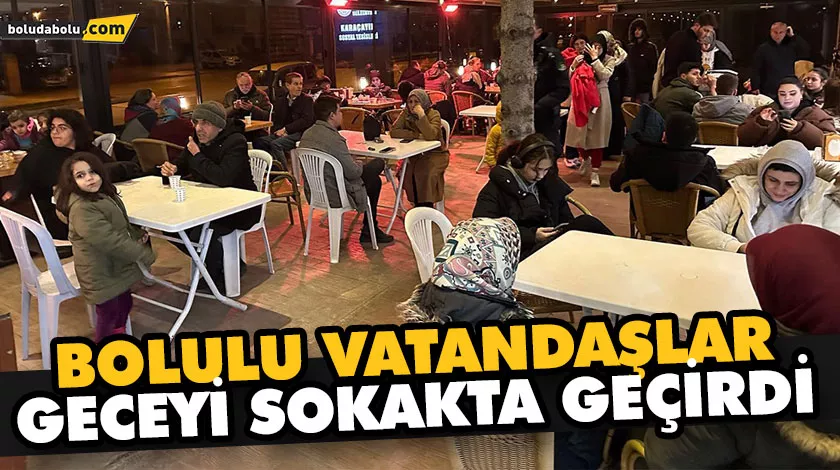 BOLULU VATANDAŞLAR GECEYİ SOKAKTA GEÇİRDİ BOLULU VATANDAŞLAR GECEYİ SOKAKTA GEÇİRDİ