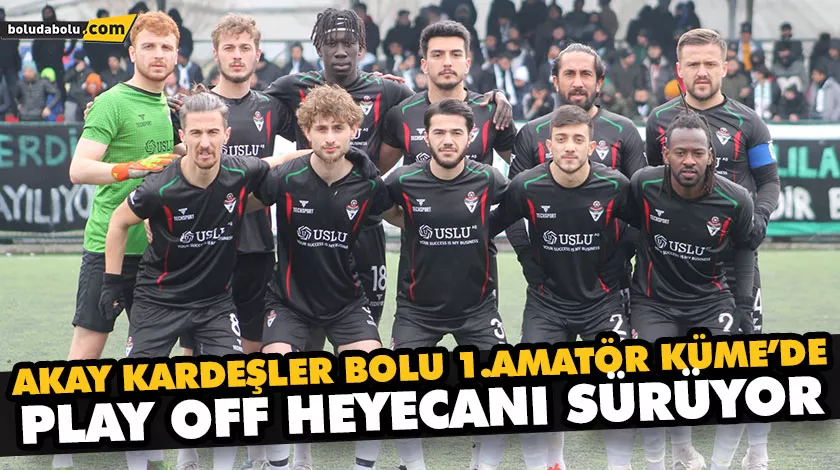 AKAY KARDEŞLER BOLU 1.AMATÖR KÜME’DE PLAY OFF HEYECANI SÜRÜYOR AKAY KARDEŞLER BOLU 1.AMATÖR KÜME’DE PLAY OFF HEYECANI SÜRÜYOR