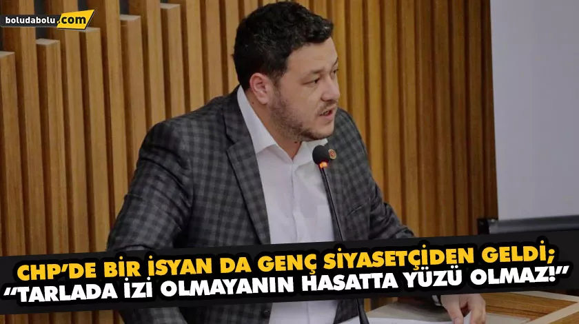 CHP’DE BİR İSYAN DA GENÇ SİYASETÇİDEN GELDİ; “TARLADA İZİ OLMAYANIN HASATTA YÜZÜ OLMAZ!” CHP’DE BİR İSYAN DA GENÇ SİYASETÇİDEN GELDİ; “TARLADA İZİ OLMAYANIN HASATTA YÜZÜ OLMAZ!”