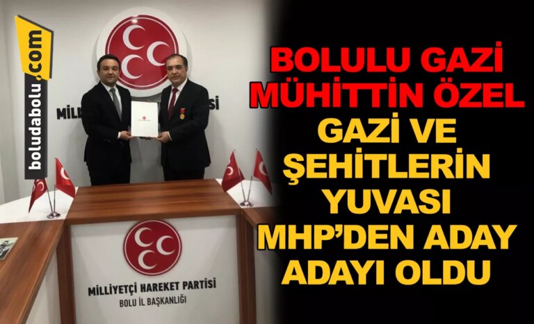 BOLULU GAZİ MÜHİTTİN ÖZEL GAZİ VE ŞEHİTLERİN YUVASI MHP’DEN ADAY ADAYI OLDU
