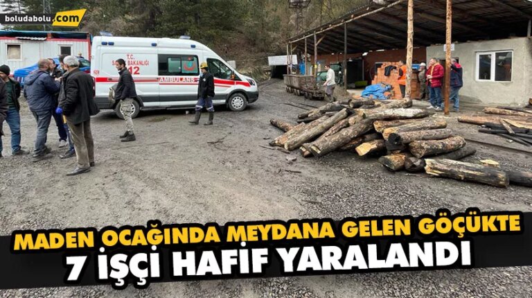 MADEN OCAĞINDA MEYDANA GELEN GÖÇÜKTE 7 İŞÇİ HAFİF YARALANDI