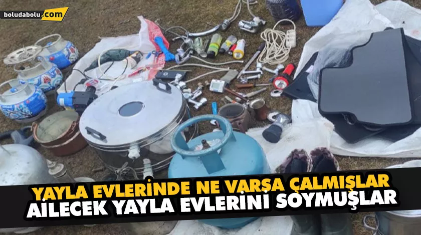 YAYLA EVLERİNDE NE VARSA ÇALMIŞLAR YAYLA EVLERİNDE NE VARSA ÇALMIŞLAR