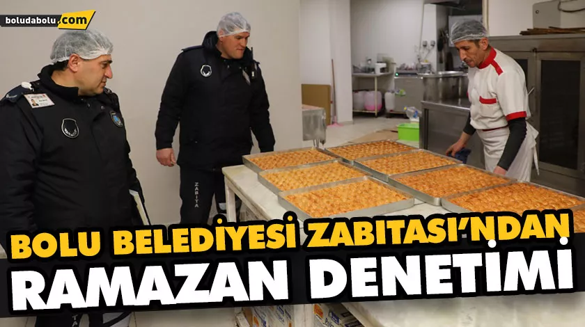 BOLU BELEDİYESİ ZABITASI’NDAN RAMAZAN DENETİMİ BOLU BELEDİYESİ ZABITASI’NDAN RAMAZAN DENETİMİ