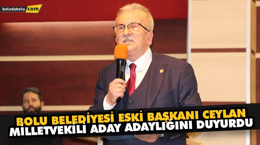 BOLU BELEDİYESİ ESKİ BAŞKANI CEYLAN, MİLLETVEKİLİ ADAY ADAYLIĞINI DUYURDU BOLU BELEDİYESİ ESKİ BAŞKANI CEYLAN, MİLLETVEKİLİ ADAY ADAYLIĞINI DUYURDU