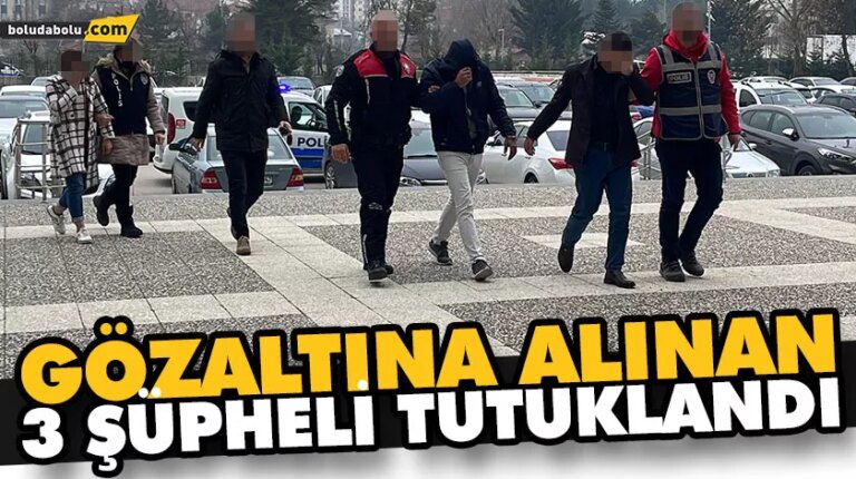 GÖZALTINA ALINAN 3 ŞÜPHELİ TUTUKLANDI