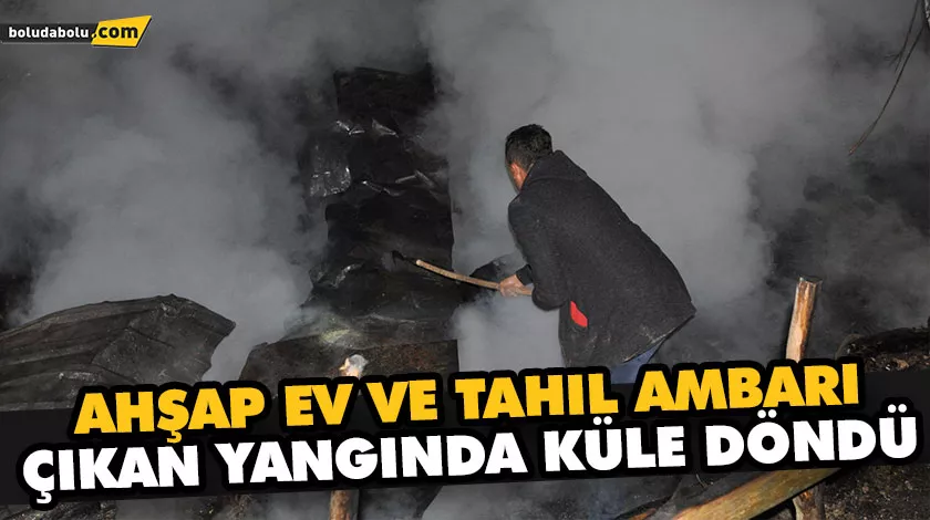 AHŞAP EV VE TAHIL AMBARI ÇIKAN YANGINDA KÜLE DÖNDÜ AHŞAP EV VE TAHIL AMBARI ÇIKAN YANGINDA KÜLE DÖNDÜ