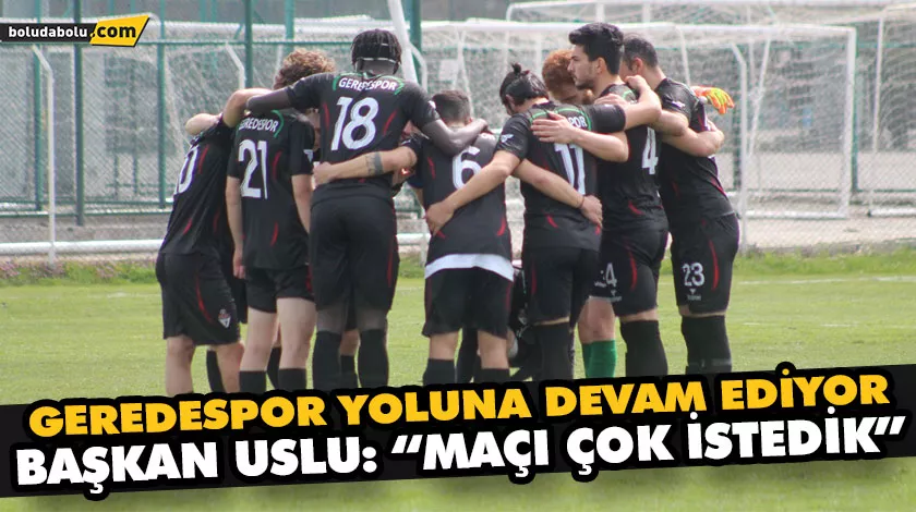 GEREDESPOR YOLUNA DEVAM EDİYOR GEREDESPOR YOLUNA DEVAM EDİYOR