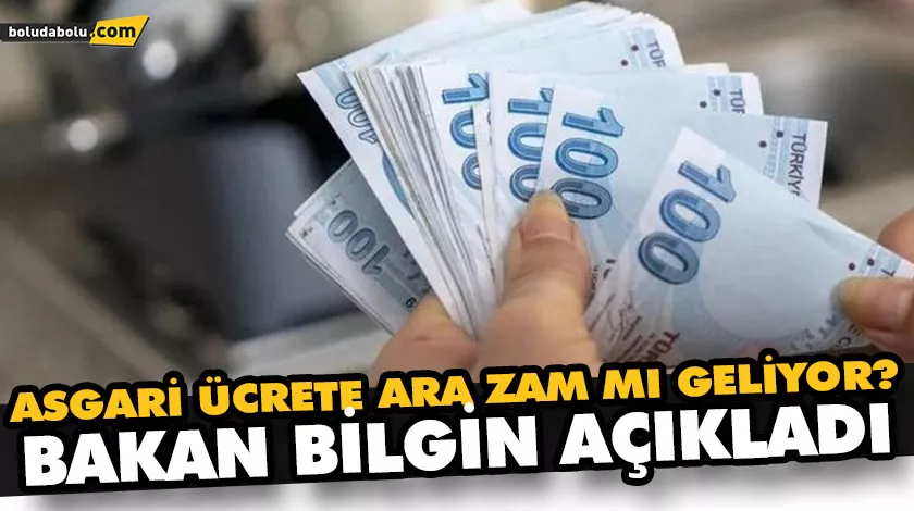 ASGARİ ÜCRETE ARA ZAM MI GELİYOR? BAKAN BİLGİN AÇIKLADI ASGARİ ÜCRETE ARA ZAM MI GELİYOR? BAKAN BİLGİN AÇIKLADI