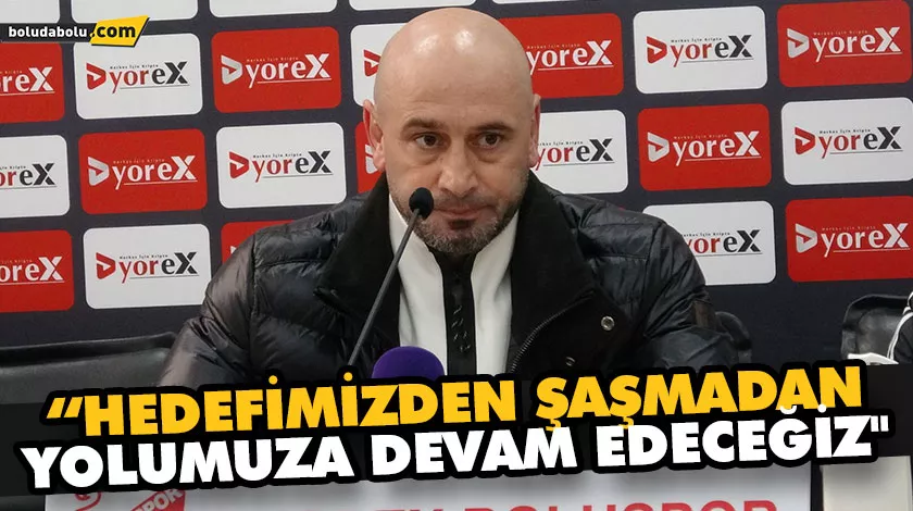 “HEDEFİMİZDEN ŞAŞMADAN YOLUMUZA DEVAM EDECEĞİZ” “HEDEFİMİZDEN ŞAŞMADAN YOLUMUZA DEVAM EDECEĞİZ”