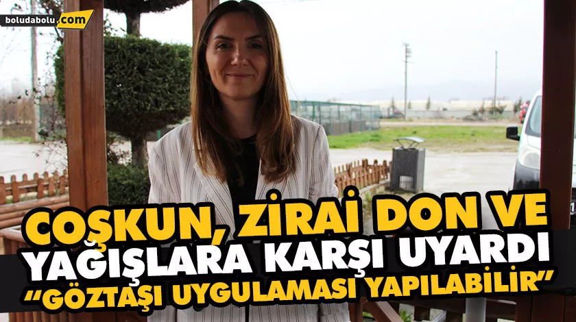 COŞKUN, ZİRAİ DON VE YAĞIŞLARA KARŞI UYARDI “GÖZTAŞI UYGULAMASI YAPILABİLİR” COŞKUN, ZİRAİ DON VE YAĞIŞLARA KARŞI UYARDI “GÖZTAŞI UYGULAMASI YAPILABİLİR”