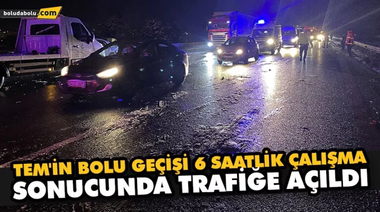 TEM’İN BOLU GEÇİŞİ 6 SAATLİK ÇALIŞMA SONUCUNDA TRAFİĞE AÇILDI