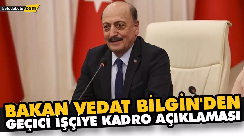 BAKAN VEDAT BİLGİN’DEN GEÇİCİ İŞÇİYE KADRO AÇIKLAMASI BAKAN VEDAT BİLGİN’DEN GEÇİCİ İŞÇİYE KADRO AÇIKLAMASI